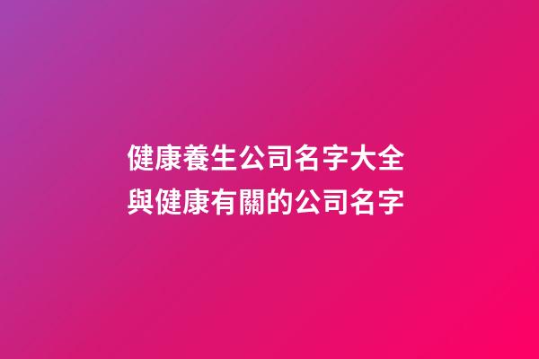 健康養生公司名字大全 與健康有關的公司名字-第1張-公司起名-玄機派